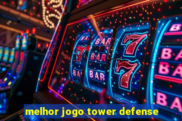 melhor jogo tower defense